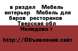  в раздел : Мебель, интерьер » Мебель для баров, ресторанов . Тверская обл.,Нелидово г.